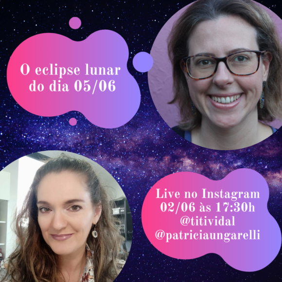 Live sobre o eclipse lunar do dia 5/6/20 com Titi Vidal e Patrícia Ungarelli
