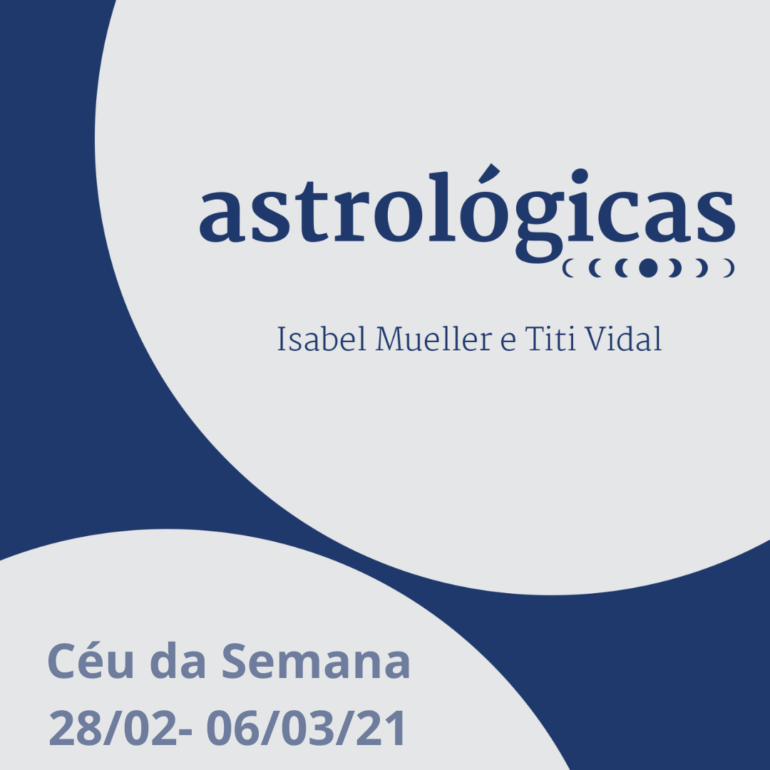 Podcast Astrológicas: Céu da Semana de 28/02 a 06/03/2021