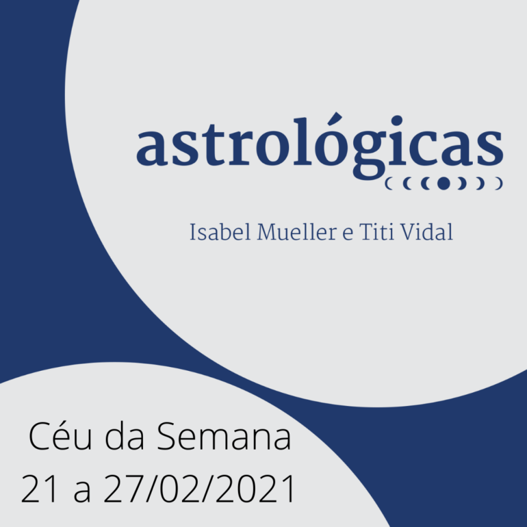 Podcast Astrológicas: o céu da semana de 21 a 27 de fevereiro de 2021