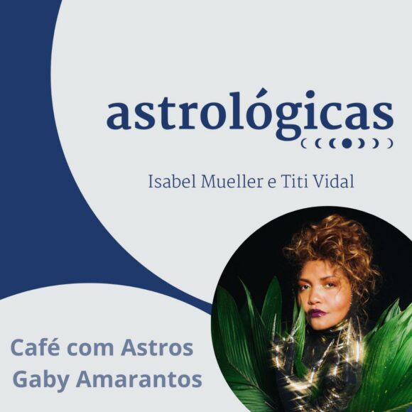 Podcast Astrológicas: Café com Astros com Gaby Amarantos