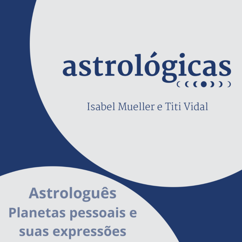 Podcast Astrológicas: Astrologuês – Planetas Pessoais e suas expressões
