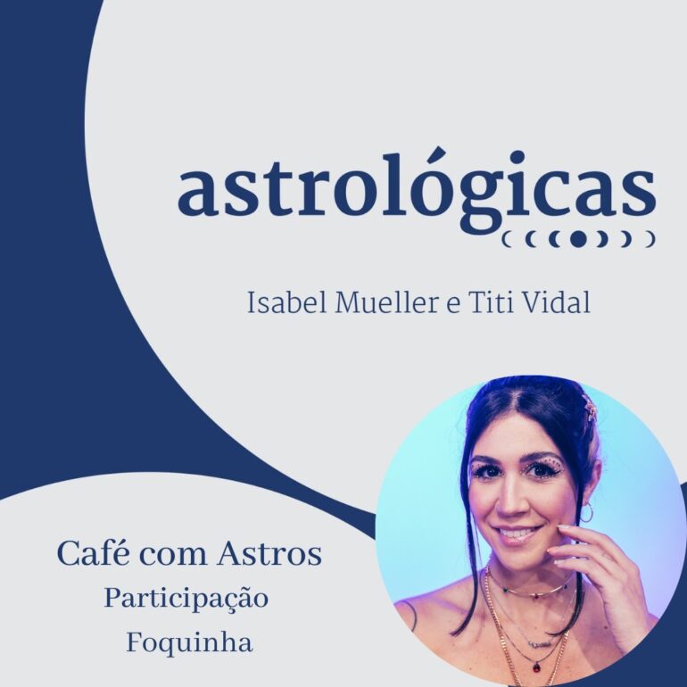 Podcast Astrológicas: Café com Astros com Foquinha