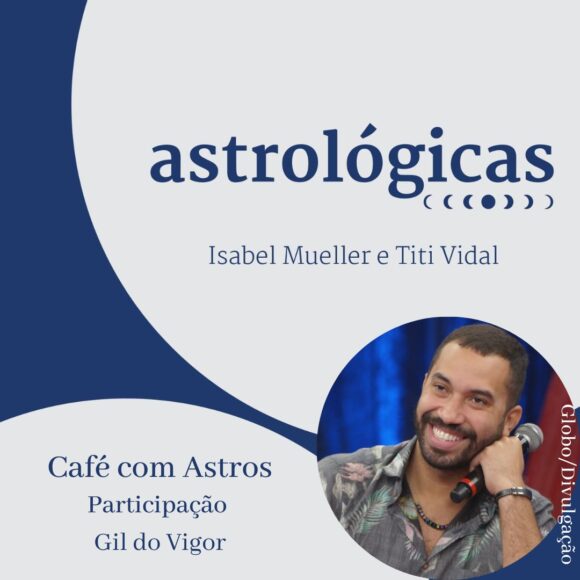 Podcast Astrológicas: Café com Astros com Gil do Vigor