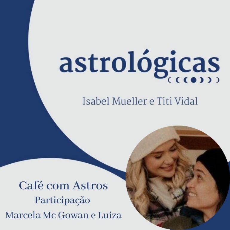 Podcast Astrológicas: Café com Astros com Marcela Mc Gowan e Luiza Martins