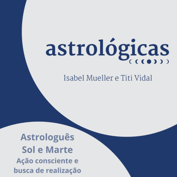 Podcast Astrológicas: Astrologuês – Sol e Marte ( o ser e o agir )