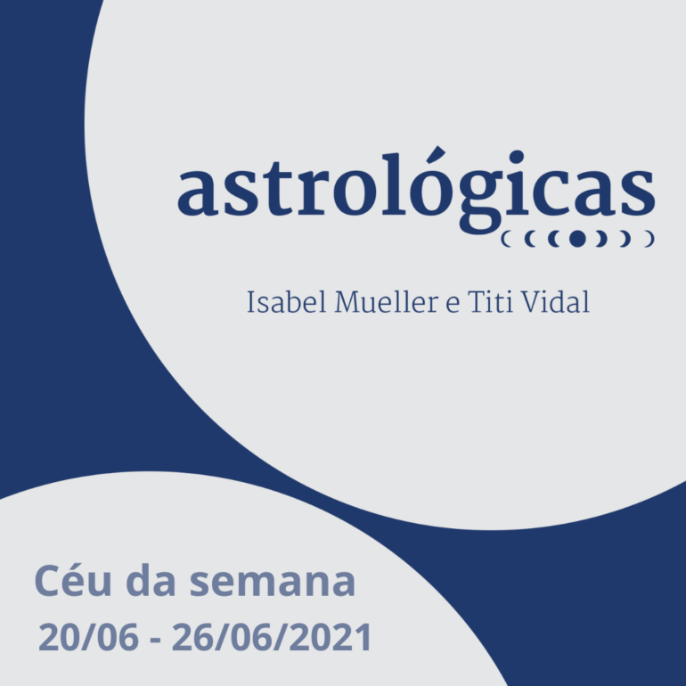 Podcast Astrológicas: Céu da Semana de 20 a 26 de junho de 2021