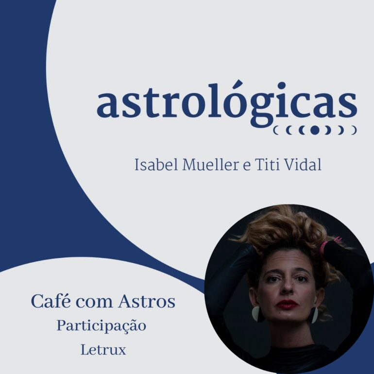 Podcast Astrológicas: Café com Astros com Letrux