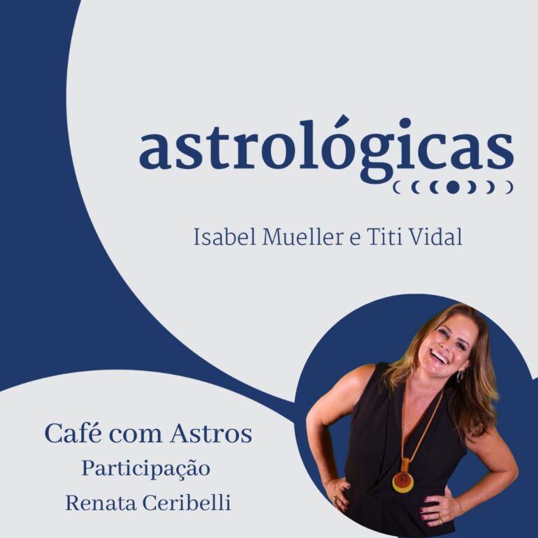 Podcast Astrológicas: Café com Astros com Renata Ceribelli