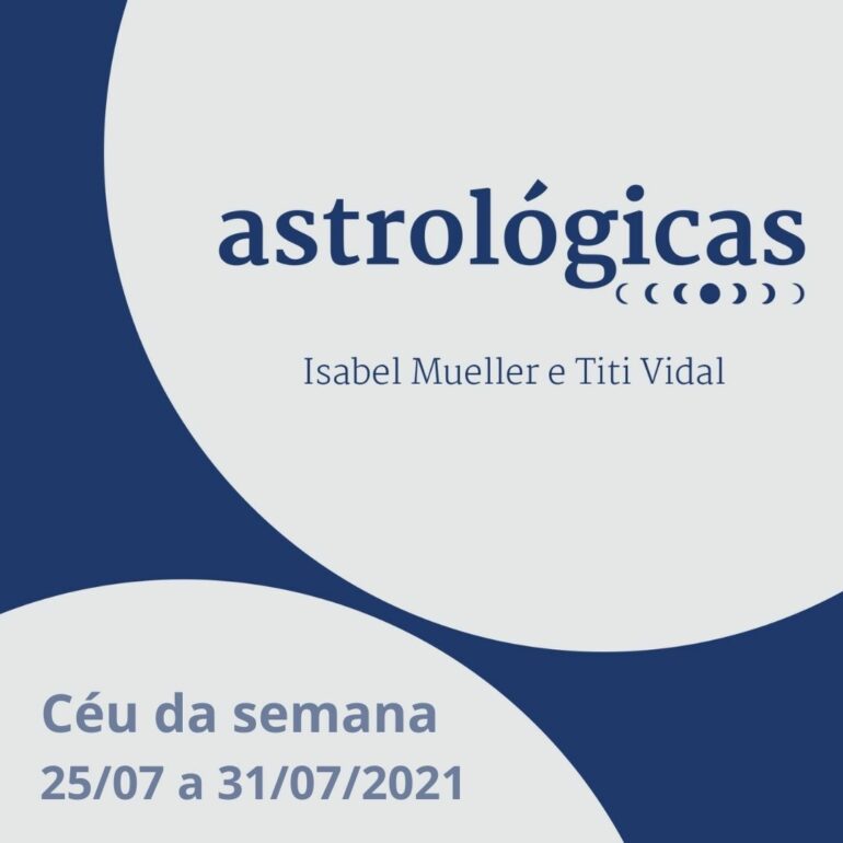 Podcast Astrológicas: Céu da Semana de 25 a 31 de julho de 2021