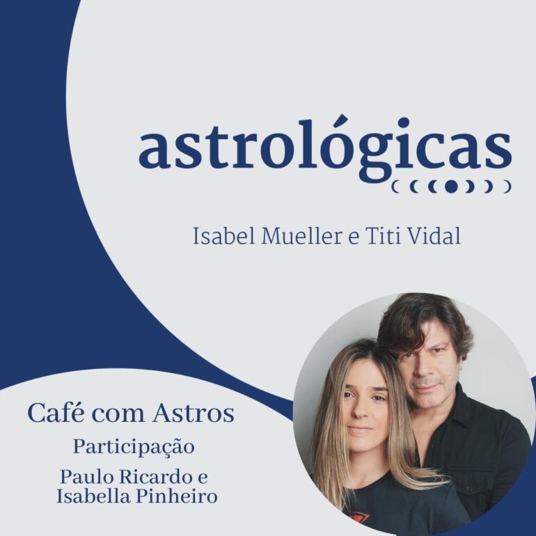 Podcast Astrológicas: Café Com Astros Com Paulo Ricardo e Isabella Pinheiro