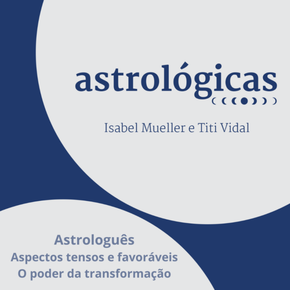 Podcast Astrológicas: Astrologuês: Aspectos tensos e favoráveis, o poder da transformação