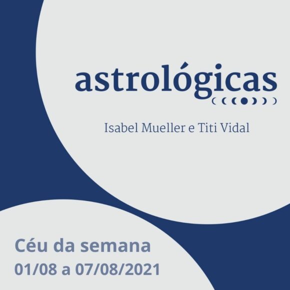 Podcast Astrológicas: Céu da Semana de 01 a 07 de agosto de 2021