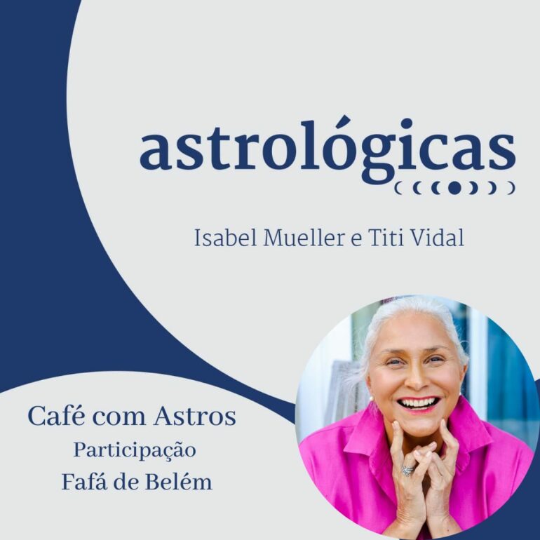 Podcast Astrológicas: Café com Astros com Fafá de Belém