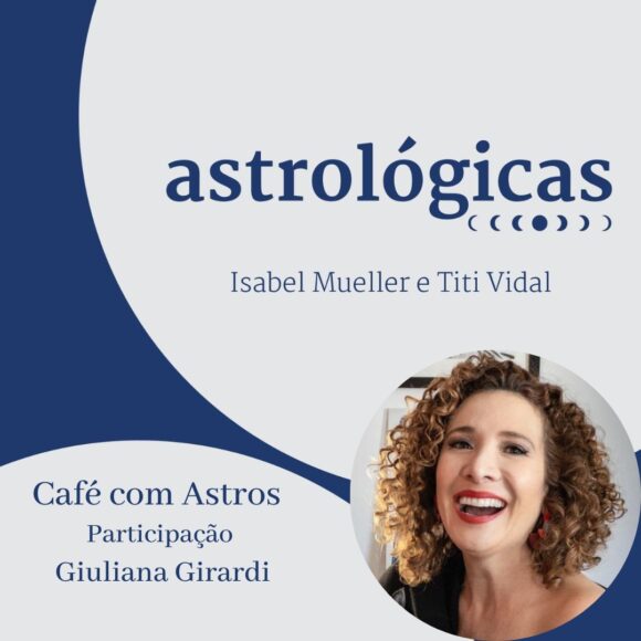 Podcast Astrológicas: Café com Astros com Giuliana Girardi