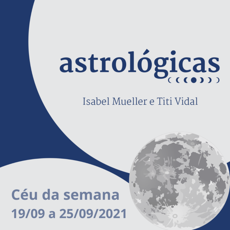 Podcast Astrológicas: Céu da Semana de 19 a 25 de setembro de 2021 (Semana de Lua Cheia!)