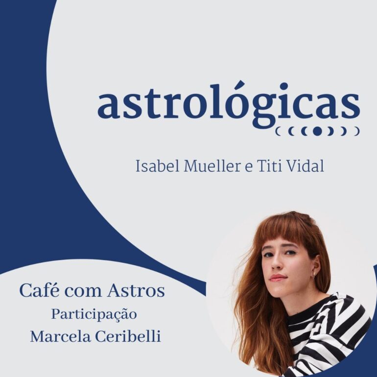 Podcast Astrológicas: Café com Astros com Marcela Ceribelli