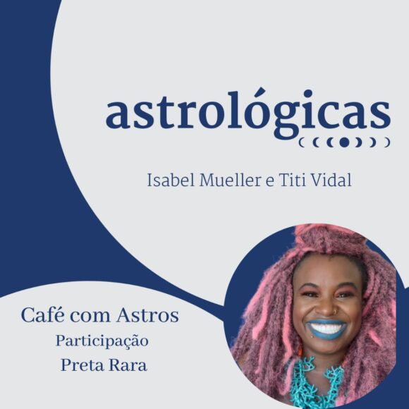 Podcast Astrológicas: Café com Astros com Preta Rara
