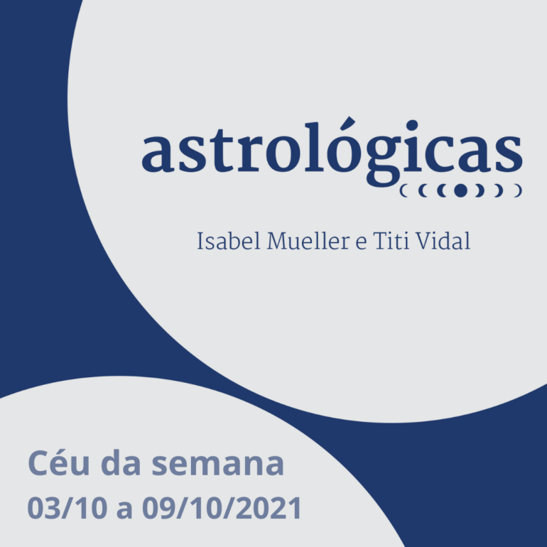 Podcast Astrológicas: Céu da Semana de 03 a 09 de outubro de 2021