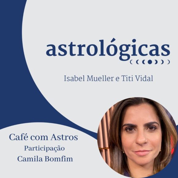 Podcast Astrológicas: Café com Astros com Camila Bomfim