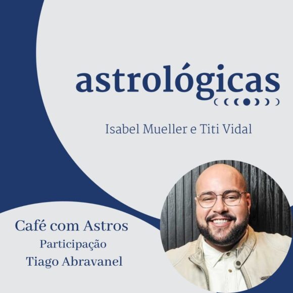 Podcast Astrológicas: Café com Astros com Tiago Abravanel