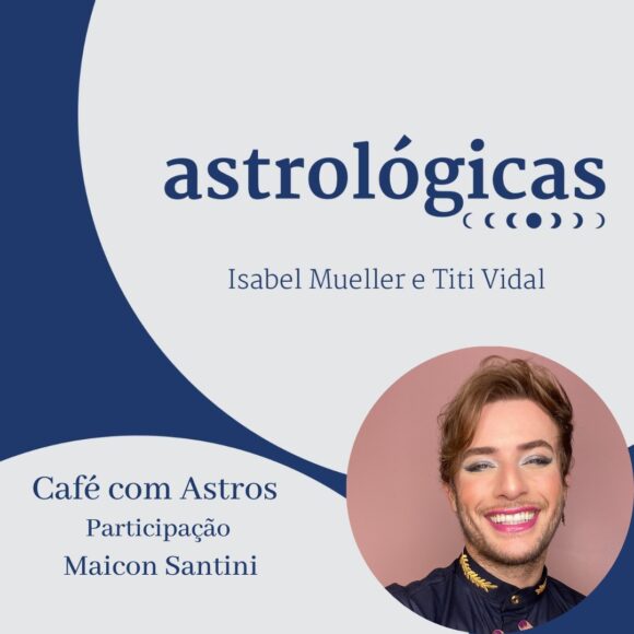 Podcast Astrológicas: Café com Astros com Maicon Santini