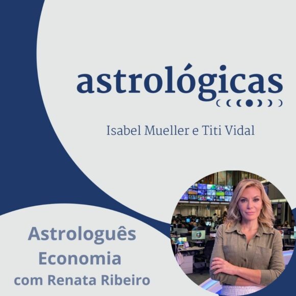 Podcast Astrológicas: Astrologuês Especial – Economia com Renata Ribeiro