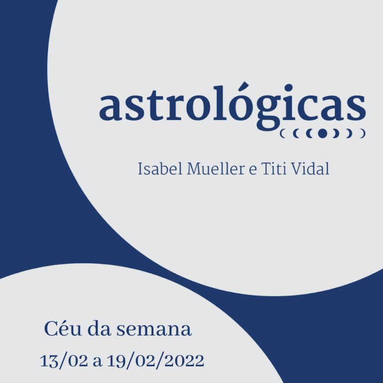 Podcast Astrológicas: céu da semana de 13 a 19 de fevereiro de 2022