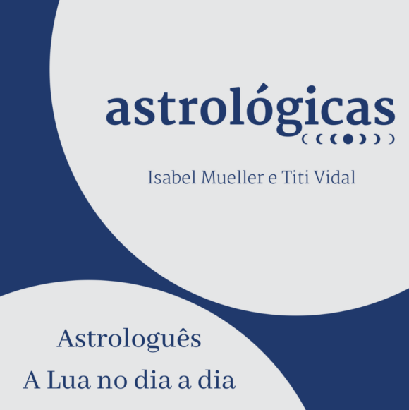 Podcast Astrológicas: Astrologuês – a Lua no seu dia a dia