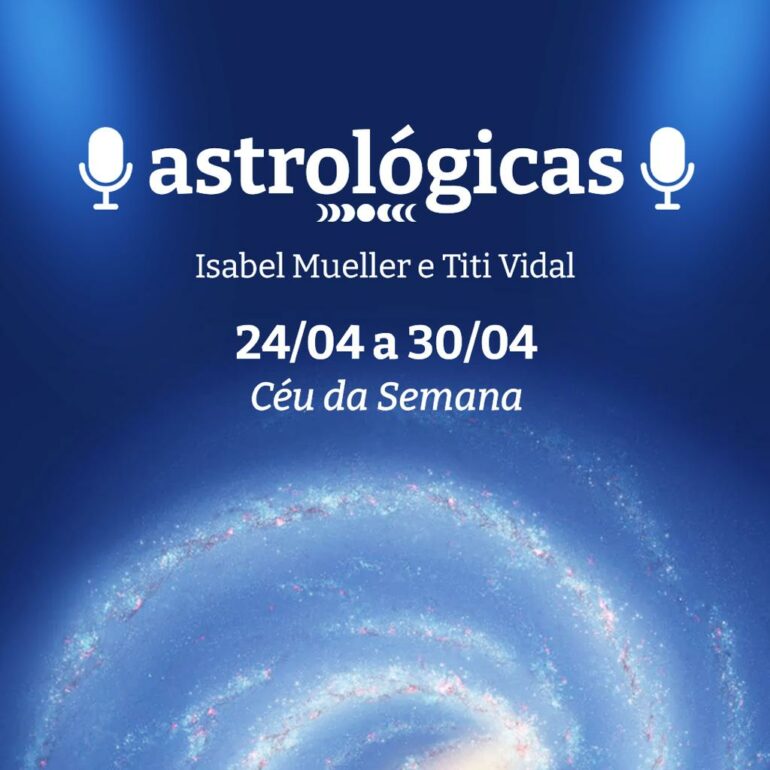 Podcast Astrologicas: céu da semana de 24 a 30 de abril de 2022