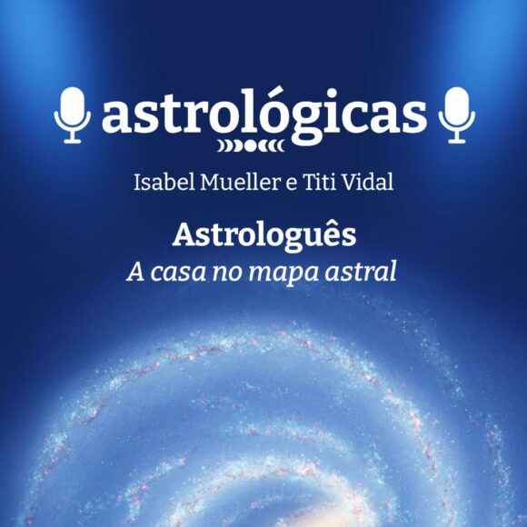 Podcast: Astrologuês – A casa no mapa astral