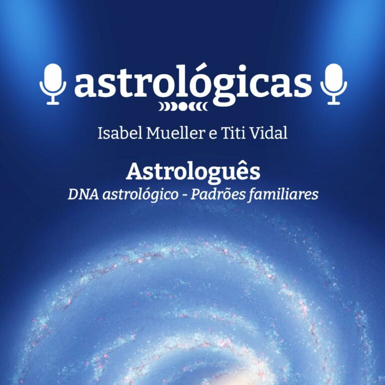Podcast Astrológicas: Astrologuês – DNA ASTROLÓGICO – padrões familiares