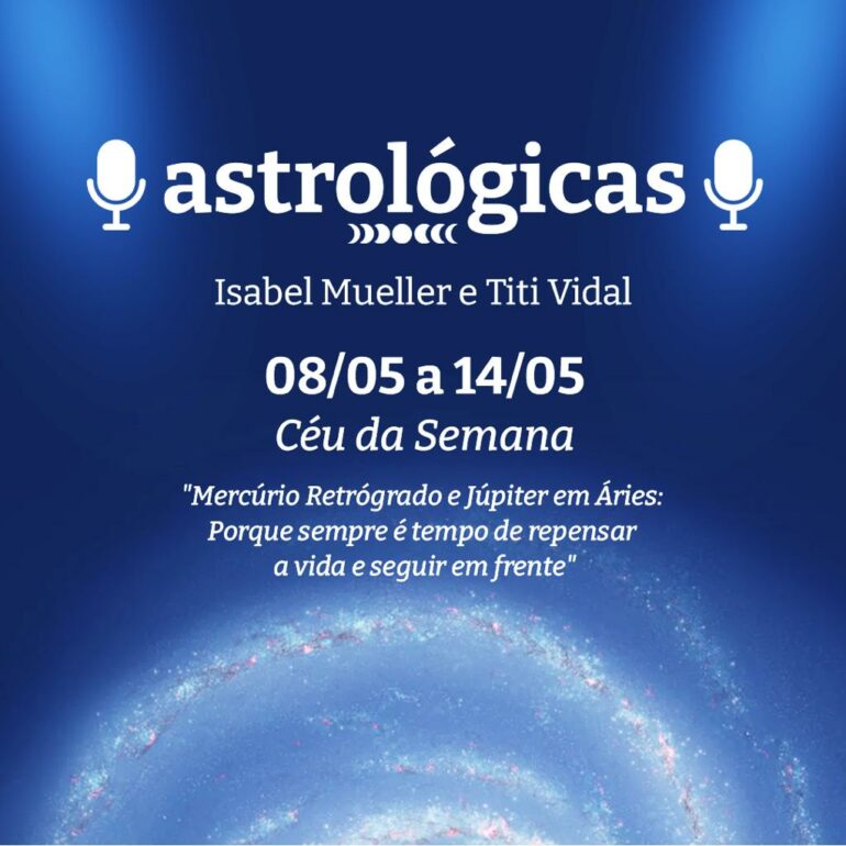 Podcast Astrológicas: céu da semana de 8 a 14 de maio de 2022
