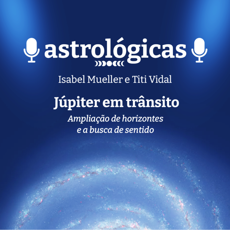 Podcast Astrológicas: Astrologuês – Expansão: Júpiter em Trânsito