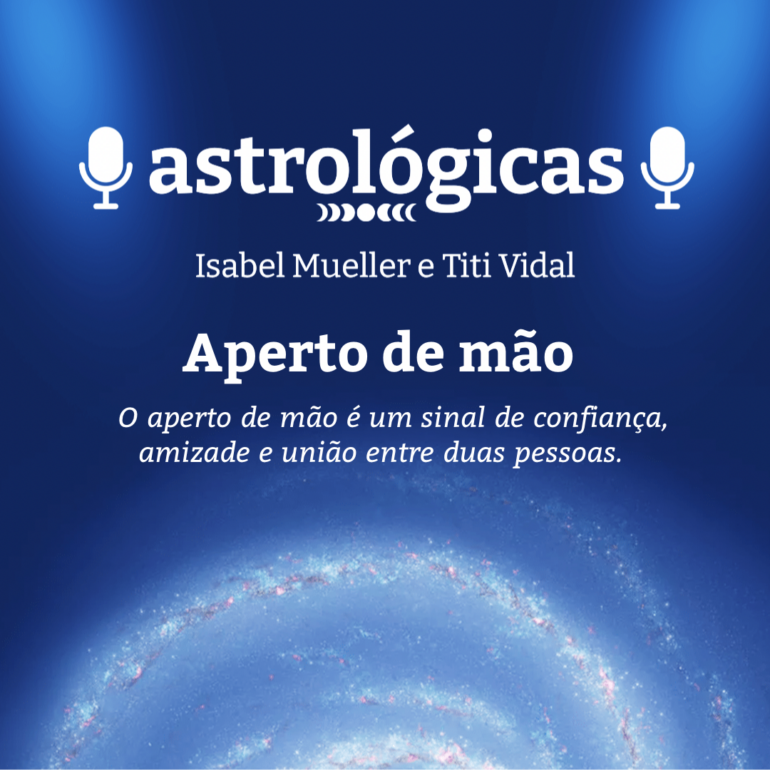 Podcast Astrológicas: Astrologuês – Aperto de Mão