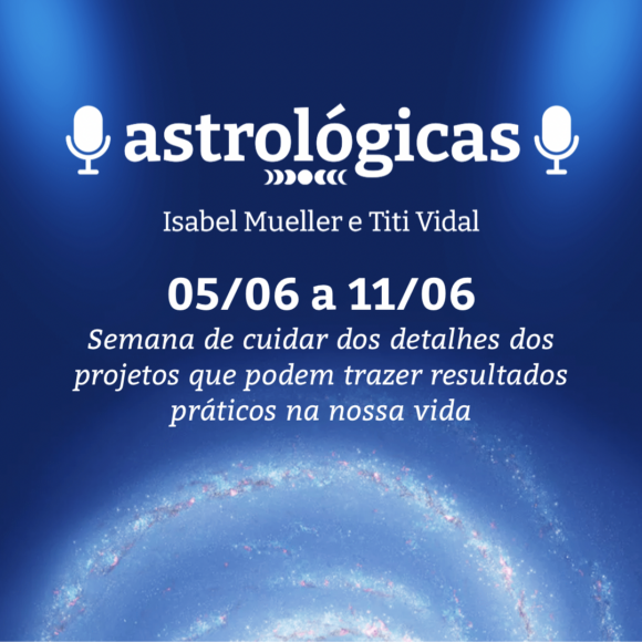 Podcast Astrológicas: Céu da Semana de 5 a 11 de junho de 2022