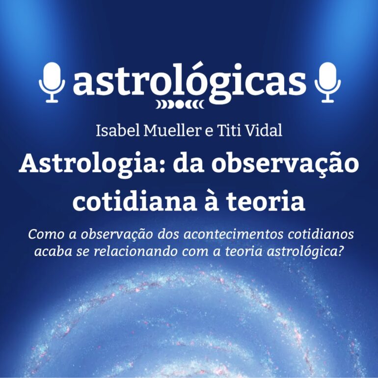Podcast Astrológicas: Astrologuês – Astrologia: da observação cotidiana à teoria