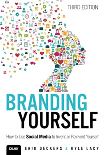 Branding Yourself: How to Use Social Media to Invent or Reinvent Yourself 