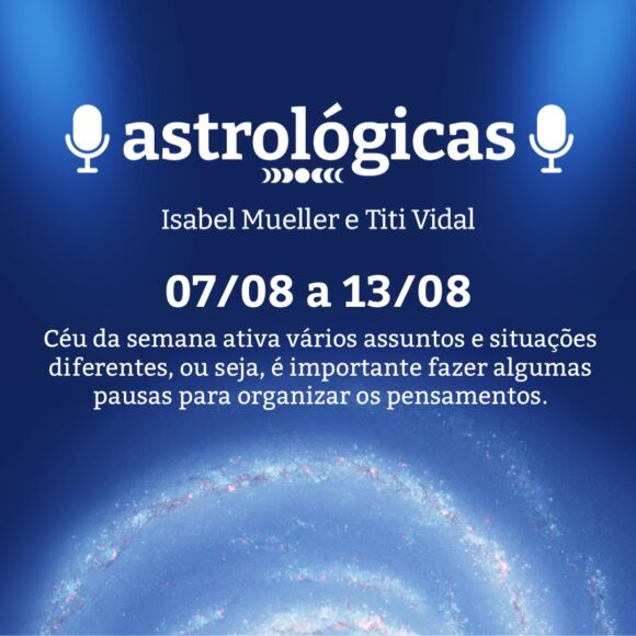 Podcast Astrológicas: Céu da Semana de 07 a 13 de agosto de 2022