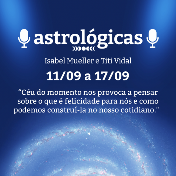 Podcast Astrológicas: Céu da Semana de 11 a 17 de setembro de 2022