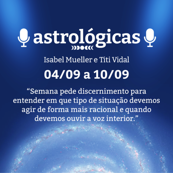 Podcast Astrológicas: Céu da Semana de 04 a 10 de setembro de 2022