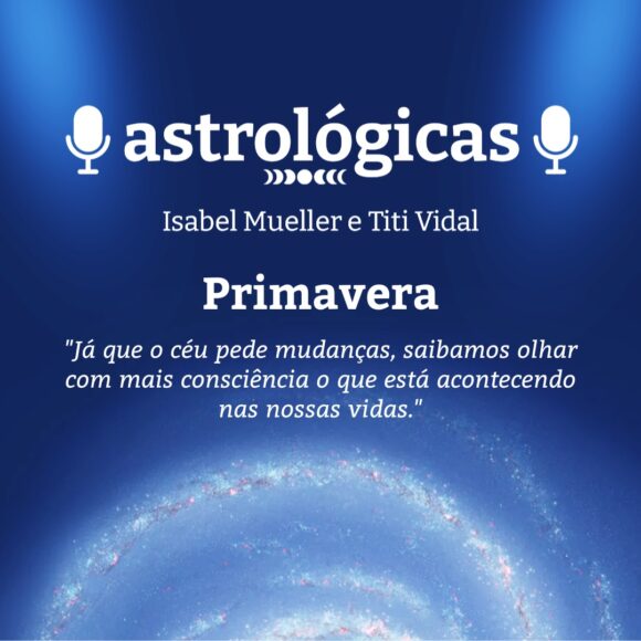 Podcast Astrológicas: Astrologuês – Primavera