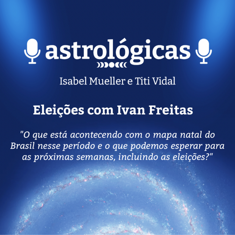 Podcast Astrológicas: Astrologuês – Eleições com Ivan Freitas