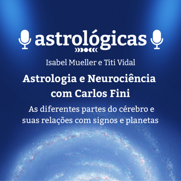 Podcast Astrológicas: Astrologuês- Neurociência  e Astrologia com Carlos Fini