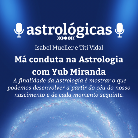 Podcast Astrologicas: Astrologuês – Má conduta na Astrologia com Yub Miranda