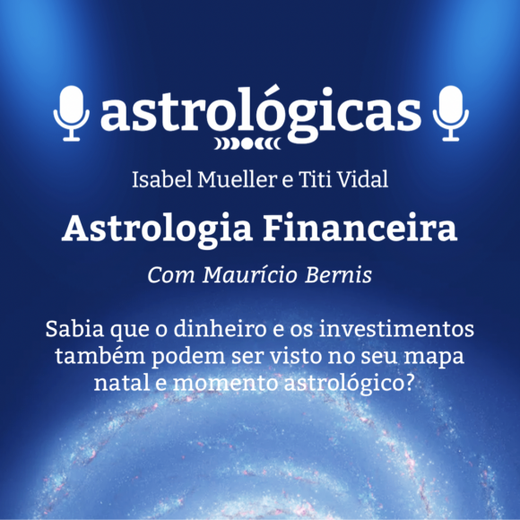 Podcast Astrológicas: Astrologuês – Astrologia Financeira com Maurício Bernis