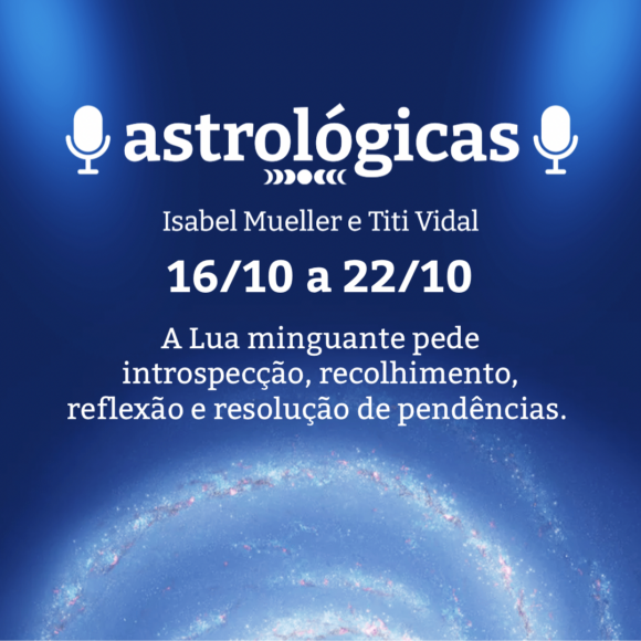 Podcast Astrológicas: Céu da Semana de 16 a 22 de outubro de 2022
