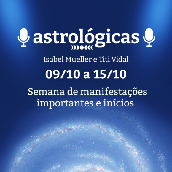 Podcast Astrológicas: Céu da Semana de 09 a 15 de outubro de 2022