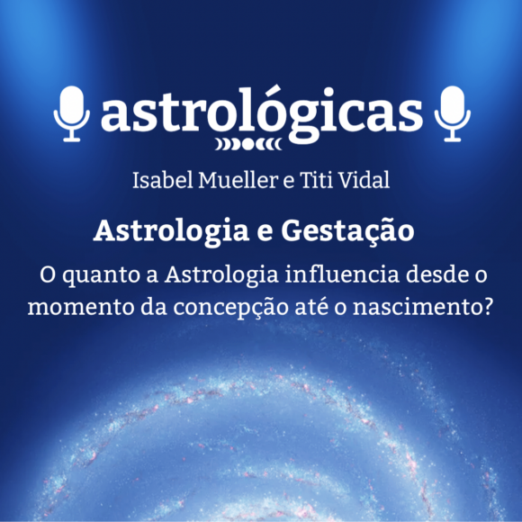 Podcast Astrológicas: Astrologuês- Astrologia e Gestação