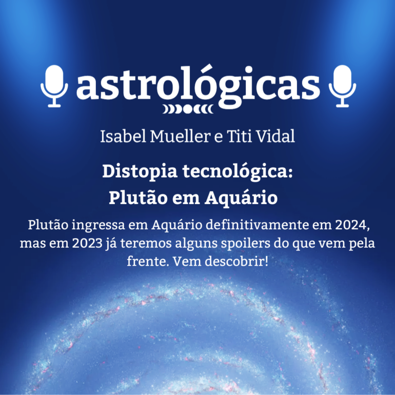 Podcast Astrológicas: Astrologuês – Distopia Tecnologia: Plutão em Aquário