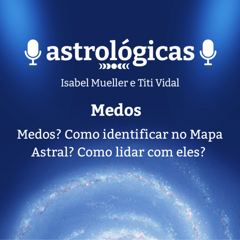 Podcast Astrológicas: Astrologuês – Medos
